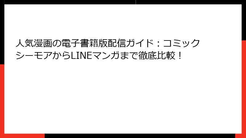 人気漫画の電子書籍版配信ガイド:コミックシーモアからLINEマンガまで徹底比較!