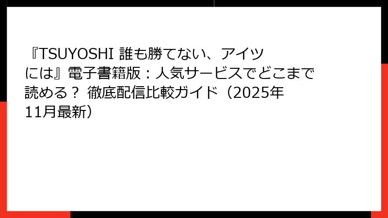 『TSUYOSHI 誰も勝てない、アイツには』電子書籍版：人気サービスでどこまで読める？ 徹底配信比較ガイド（2025年11月最新）