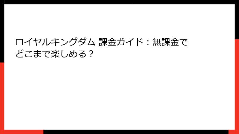 ロイヤルキングダム 課金ガイド:無課金でどこまで楽しめる?