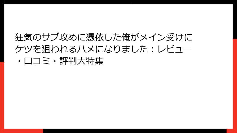 狂気のサブ攻めに憑依した俺がメイン受けにケツを狙われるハメになりました：レビュー・口コミ・評判大特集