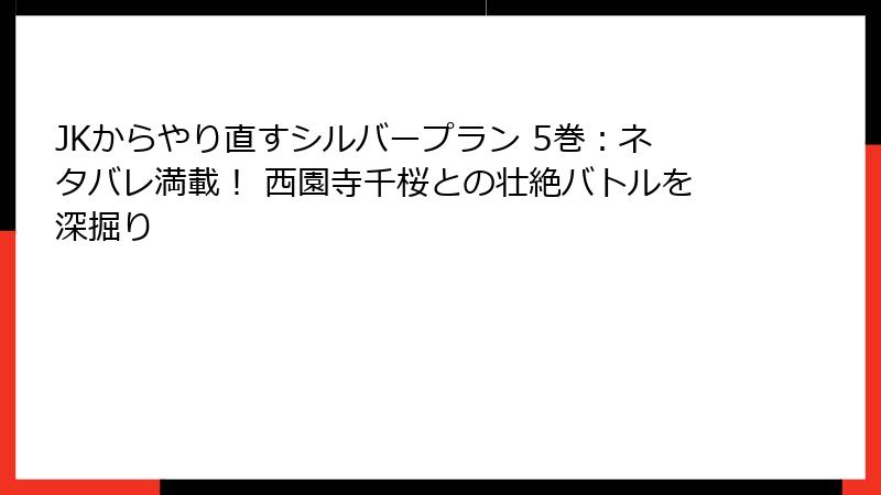 JKからやり直すシルバープラン 5巻：ネタバレ満載！ 西園寺千桜との壮絶バトルを深掘り