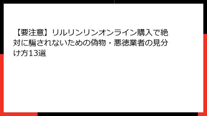 【要注意】リルリンリンオンライン購入で絶対に騙されないための偽物・悪徳業者の見分け方13選