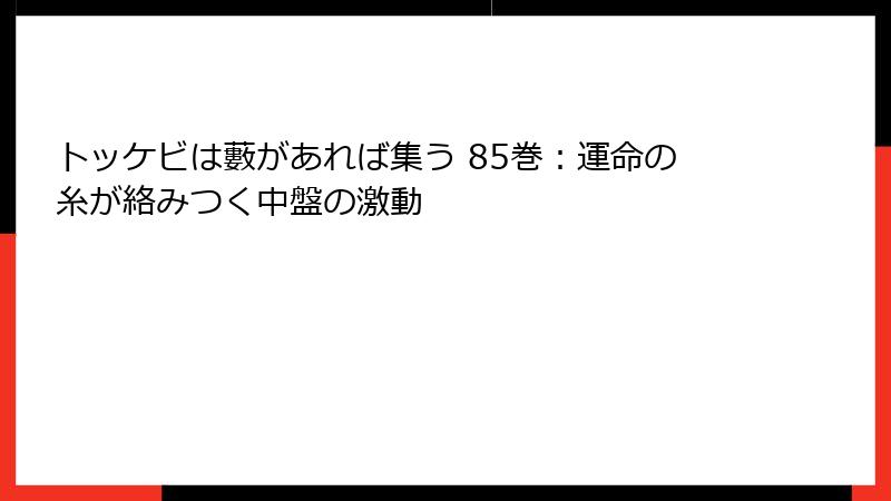 トッケビは藪があれば集う 85巻：運命の糸が絡みつく中盤の激動