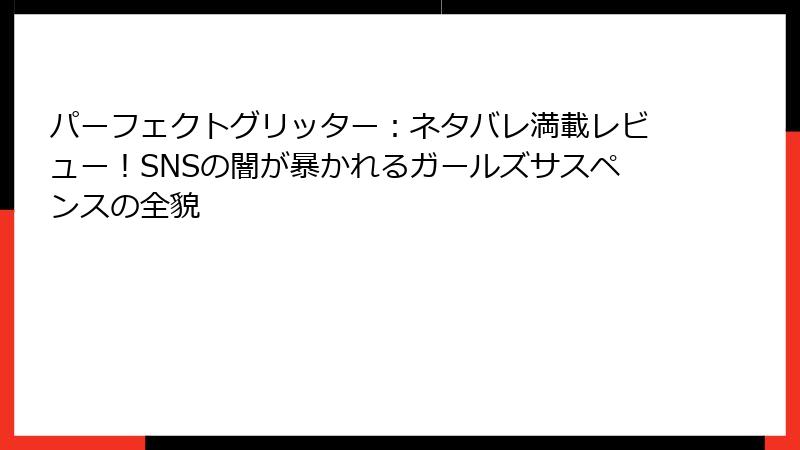 パーフェクトグリッター：ネタバレ満載レビュー！SNSの闇が暴かれるガールズサスペンスの全貌