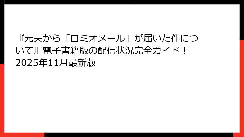 『元夫から「ロミオメール」が届いた件について』電子書籍版の配信状況完全ガイド! 2025年11月最新版
