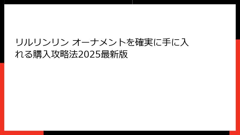 リルリンリン オーナメントを確実に手に入れる購入攻略法2025最新版