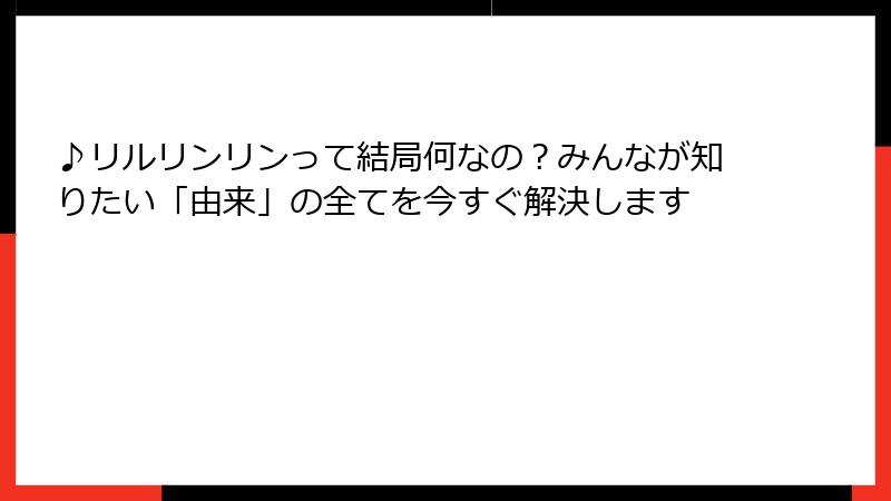 ♪リルリンリンって結局何なの?みんなが知りたい「由来」の全てを今すぐ解決します
