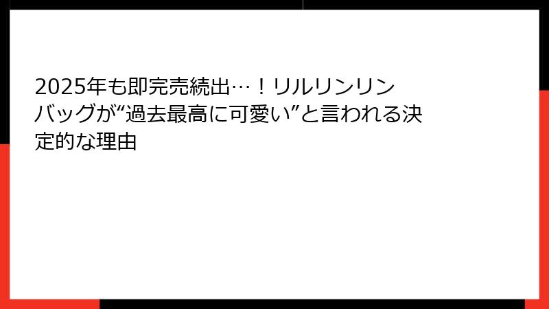 2025年も即完売続出…!リルリンリン バッグが“過去最高に可愛い”と言われる決定的な理由