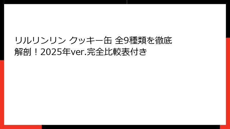 リルリンリン クッキー缶 全9種類を徹底解剖！2025年ver.完全比較表付き