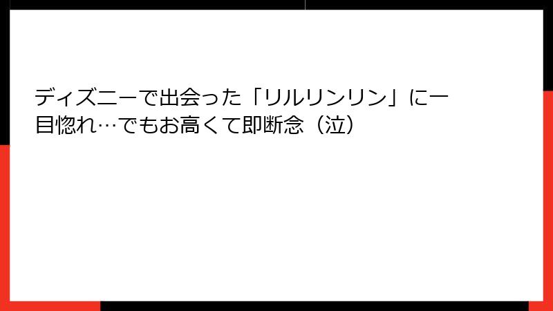ディズニーで出会った「リルリンリン」に一目惚れ…でもお高くて即断念(泣)