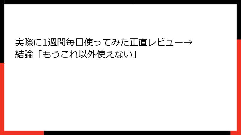 実際に1週間毎日使ってみた正直レビュー→結論「もうこれ以外使えない」