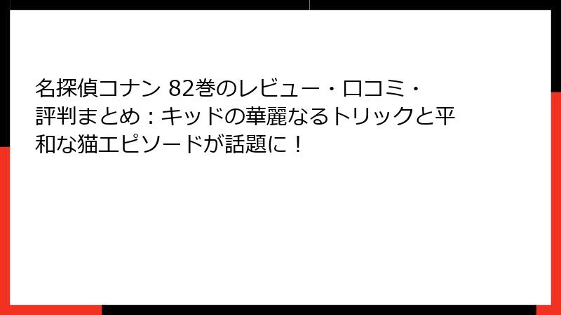 名探偵コナン 82巻のレビュー・口コミ・評判まとめ：キッドの華麗なるトリックと平和な猫エピソードが話題に！