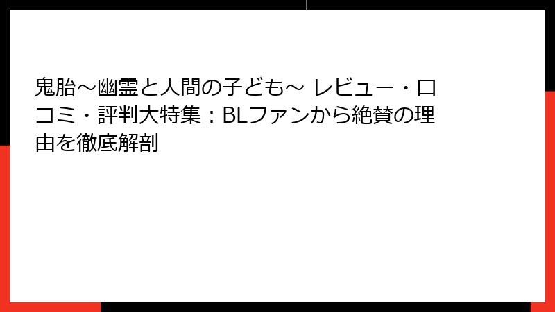 鬼胎～幽霊と人間の子ども～ レビュー・口コミ・評判大特集：BLファンから絶賛の理由を徹底解剖