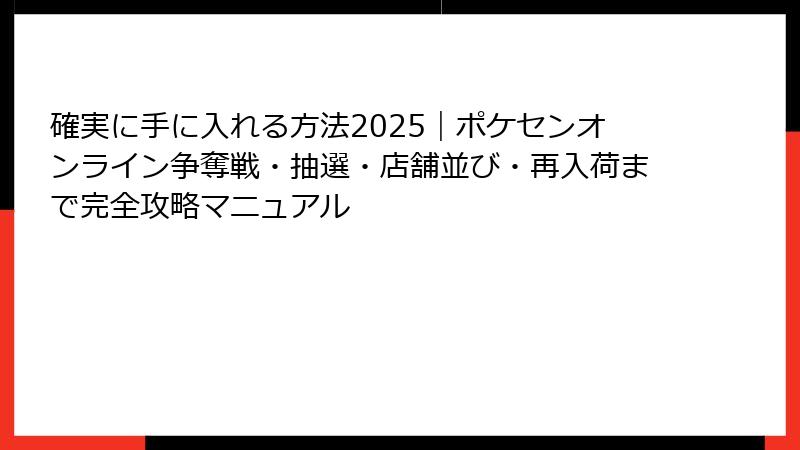 確実に手に入れる方法2025｜ポケセンオンライン争奪戦・抽選・店舗並び・再入荷まで完全攻略マニュアル