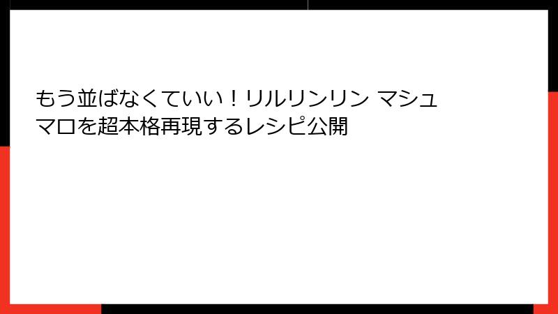 もう並ばなくていい!リルリンリン マシュマロを超本格再現するレシピ公開