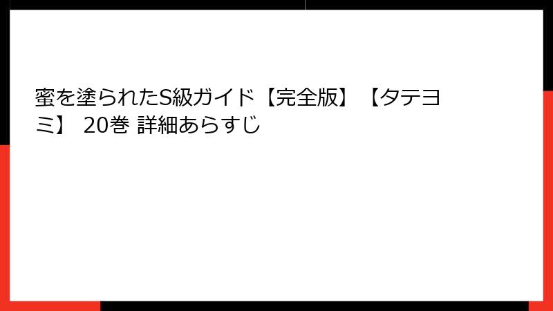 蜜を塗られたS級ガイド【完全版】【タテヨミ】 20巻 詳細あらすじ