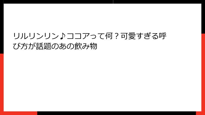 リルリンリン♪ココアって何？可愛すぎる呼び方が話題のあの飲み物