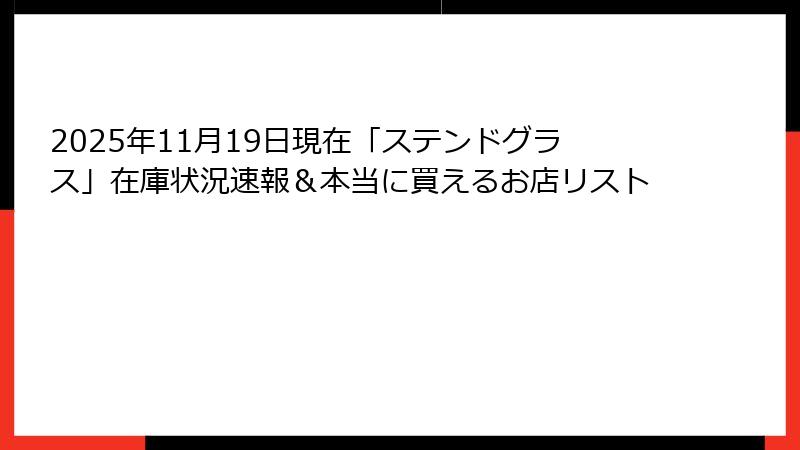 2025年11月19日現在「ステンドグラス」在庫状況速報＆本当に買えるお店リスト