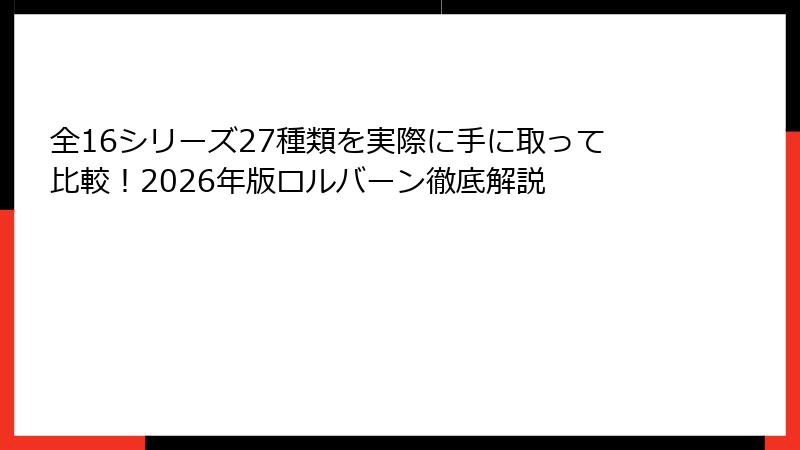 全16シリーズ27種類を実際に手に取って比較！2026年版ロルバーン徹底解説