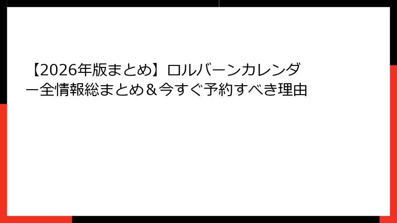 【2026年版まとめ】ロルバーンカレンダー全情報総まとめ＆今すぐ予約すべき理由
