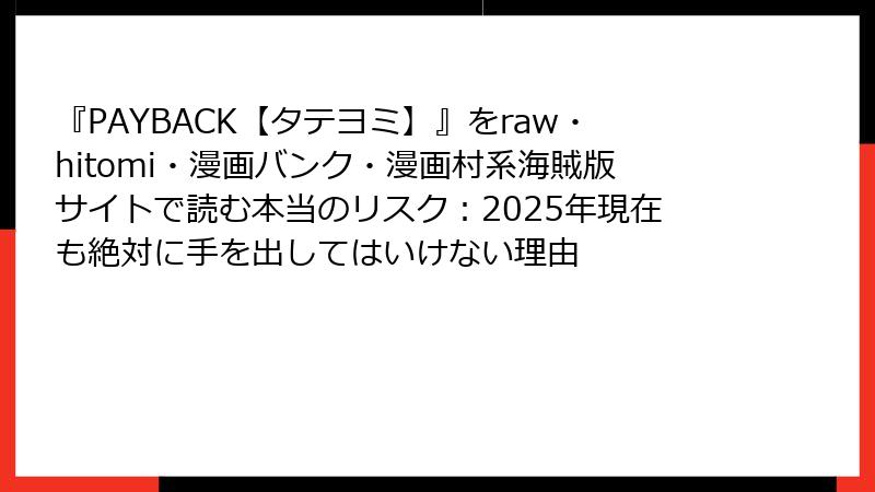 『PAYBACK【タテヨミ】』をraw・hitomi・漫画バンク・漫画村系海賊版サイトで読む本当のリスク：2025年現在も絶対に手を出してはいけない理由