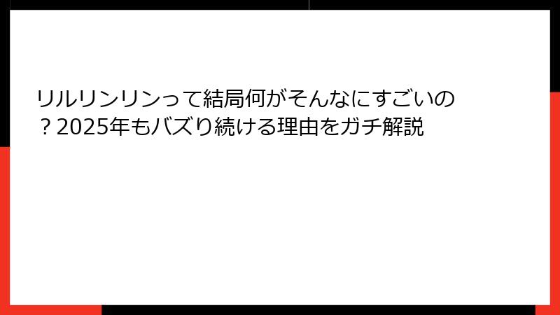 リルリンリンって結局何がそんなにすごいの?2025年もバズり続ける理由をガチ解説