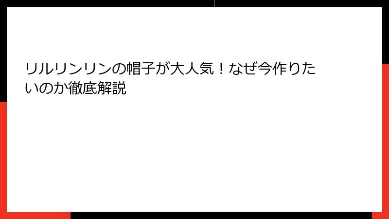 リルリンリンの帽子が大人気!なぜ今作りたいのか徹底解説