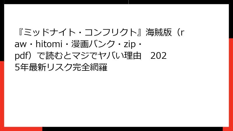 『ミッドナイト・コンフリクト』海賊版（raw・hitomi・漫画バンク・zip・pdf）で読むとマジでヤバい理由　2025年最新リスク完全網羅