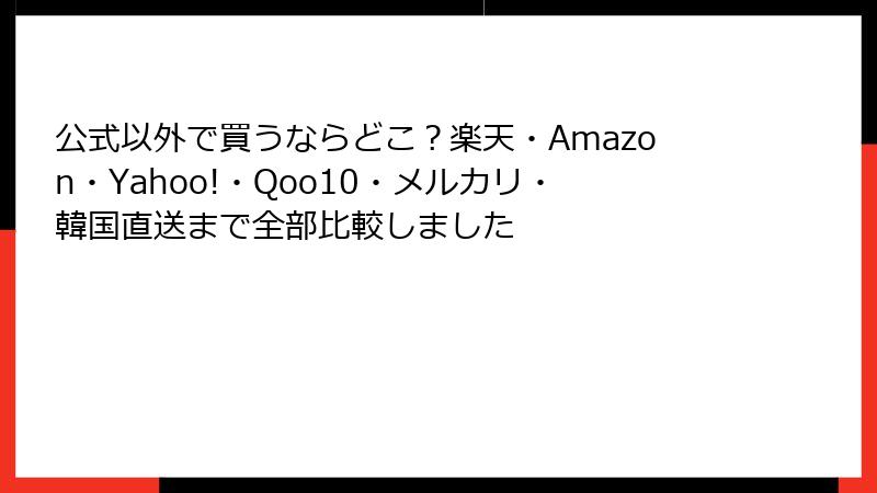 公式以外で買うならどこ?楽天・Amazon・Yahoo!・Qoo10・メルカリ・韓国直送まで全部比較しました
