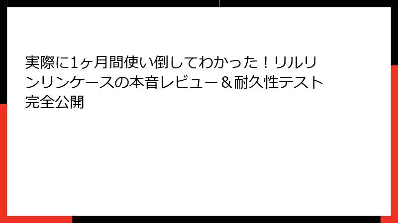 実際に1ヶ月間使い倒してわかった！リルリンリンケースの本音レビュー＆耐久性テスト完全公開