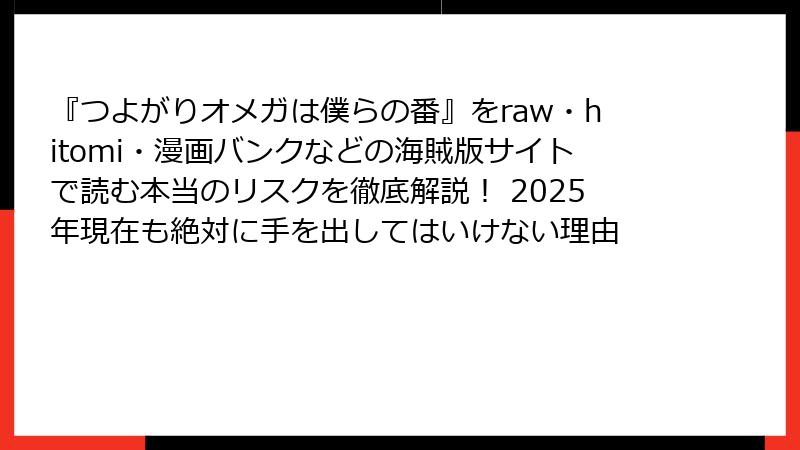 『つよがりオメガは僕らの番』をraw・hitomi・漫画バンクなどの海賊版サイトで読む本当のリスクを徹底解説! 2025年現在も絶対に手を出してはいけない理由