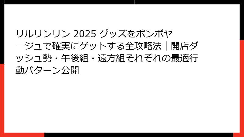 リルリンリン 2025 グッズをボンボヤージュで確実にゲットする全攻略法｜開店ダッシュ勢・午後組・遠方組それぞれの最適行動パターン公開