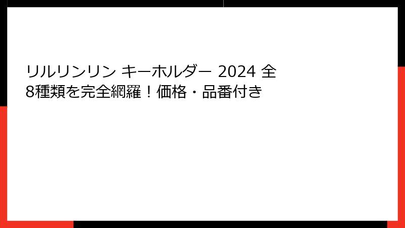 リルリンリン キーホルダー 2024 全8種類を完全網羅！価格・品番付き