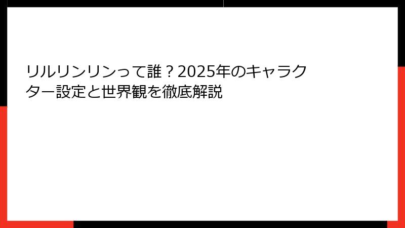 リルリンリンって誰？2025年のキャラクター設定と世界観を徹底解説