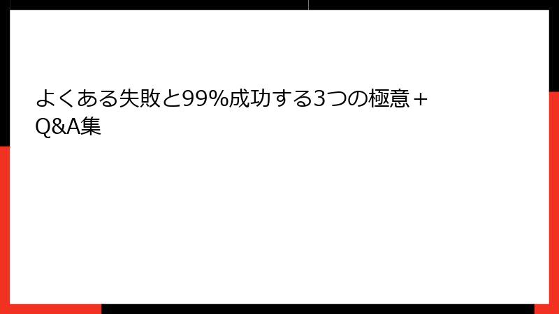 よくある失敗と99%成功する3つの極意+Q&A集