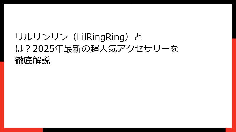 リルリンリン(LilRingRing)とは?2025年最新の超人気アクセサリーを徹底解説