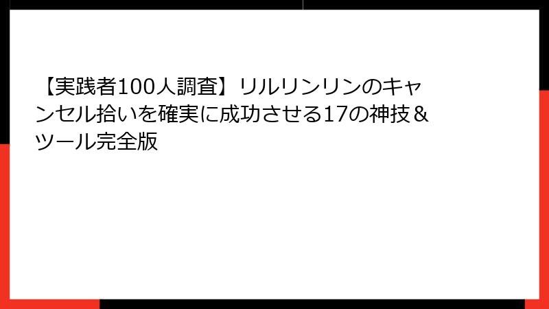 【実践者100人調査】リルリンリンのキャンセル拾いを確実に成功させる17の神技＆ツール完全版