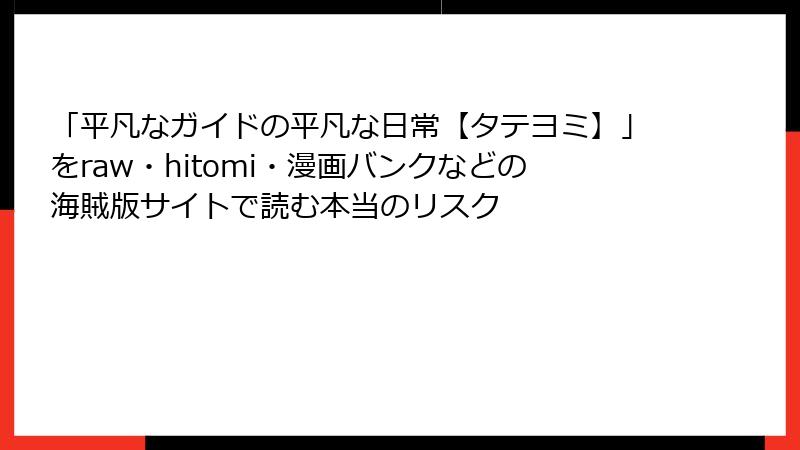 「平凡なガイドの平凡な日常【タテヨミ】」をraw・hitomi・漫画バンクなどの海賊版サイトで読む本当のリスク