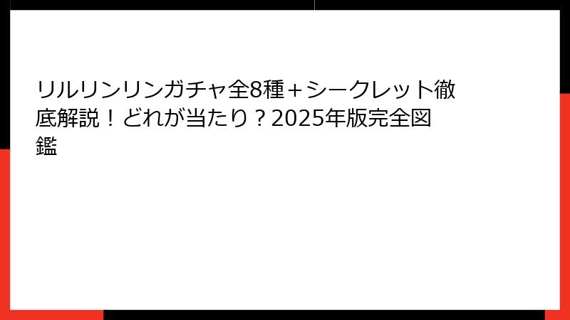 リルリンリンガチャ全8種+シークレット徹底解説!どれが当たり?2025年版完全図鑑