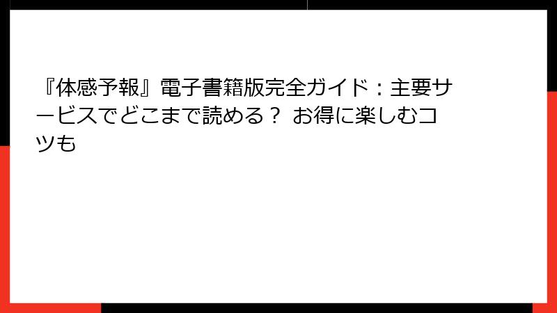 『体感予報』電子書籍版完全ガイド:主要サービスでどこまで読める? お得に楽しむコツも