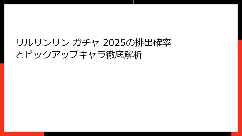 リルリンリン ガチャ 2025の排出確率とピックアップキャラ徹底解析