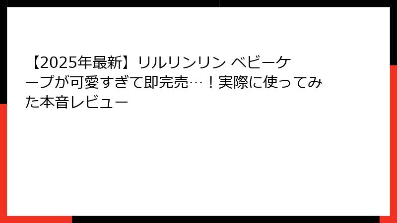 【2025年最新】リルリンリン ベビーケープが可愛すぎて即完売…！実際に使ってみた本音レビュー