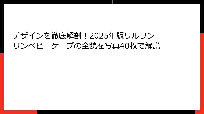 デザインを徹底解剖！2025年版リルリンリンベビーケープの全貌を写真40枚で解説