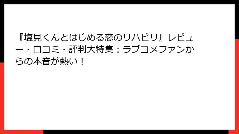 『塩見くんとはじめる恋のリハビリ』レビュー・口コミ・評判大特集：ラブコメファンからの本音が熱い！
