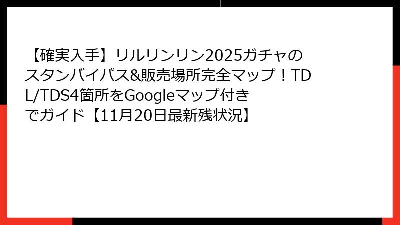 【確実入手】リルリンリン2025ガチャのスタンバイパス&販売場所完全マップ!TDL/TDS4箇所をGoogleマップ付きでガイド【11月20日最新残状況】