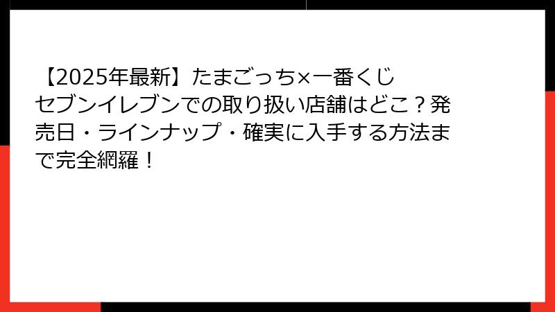 【2025年最新】たまごっち×一番くじ セブンイレブンでの取り扱い店舗はどこ？発売日・ラインナップ・確実に入手する方法まで完全網羅！