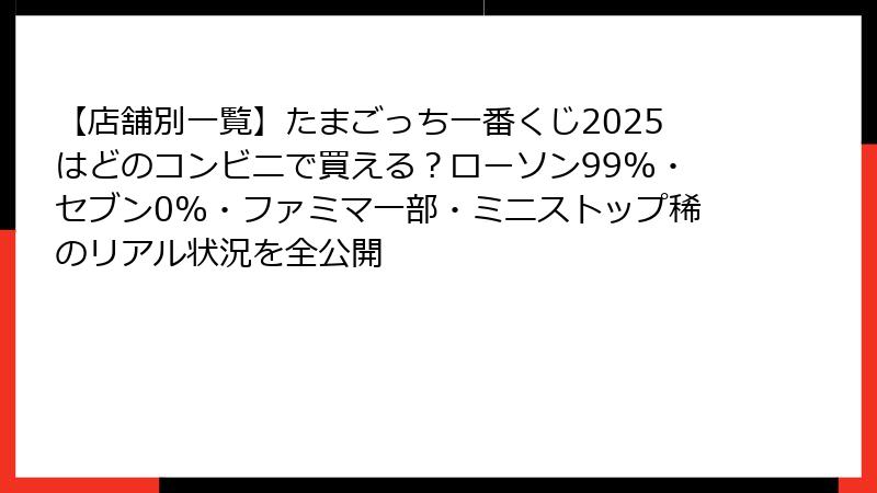 【店舗別一覧】たまごっち一番くじ2025はどのコンビニで買える？ローソン99%・セブン0%・ファミマ一部・ミニストップ稀のリアル状況を全公開