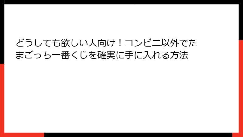 どうしても欲しい人向け！コンビニ以外でたまごっち一番くじを確実に手に入れる方法