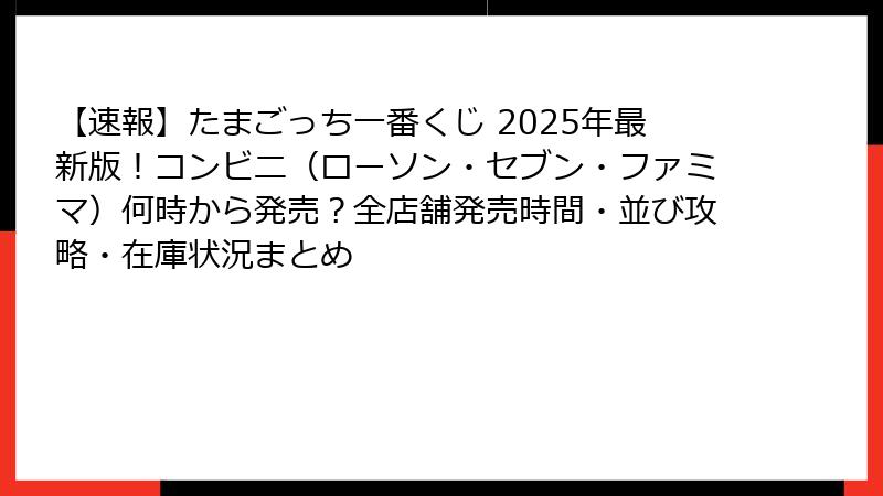 【速報】たまごっち一番くじ 2025年最新版！コンビニ（ローソン・セブン・ファミマ）何時から発売？全店舗発売時間・並び攻略・在庫状況まとめ