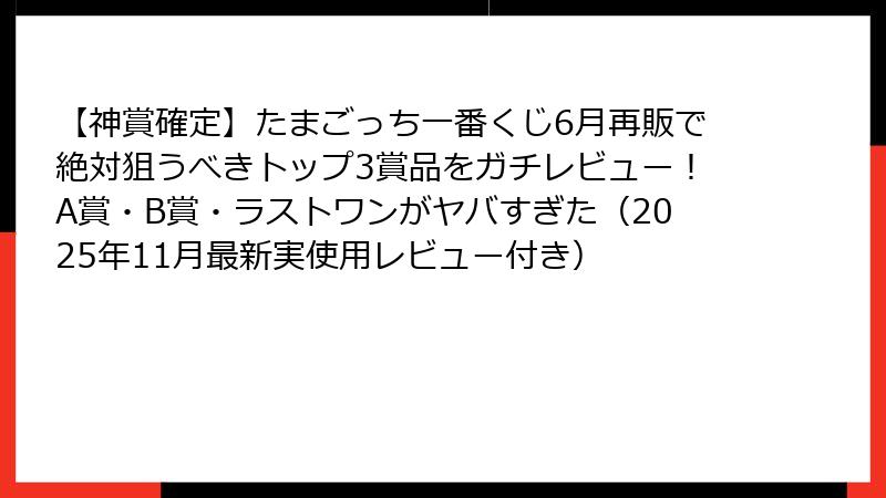 【神賞確定】たまごっち一番くじ6月再販で絶対狙うべきトップ3賞品をガチレビュー！A賞・B賞・ラストワンがヤバすぎた（2025年11月最新実使用レビュー付き）